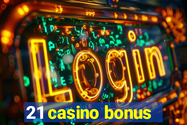 21 casino bonus