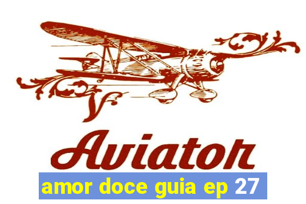 amor doce guia ep 27