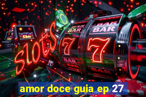 amor doce guia ep 27