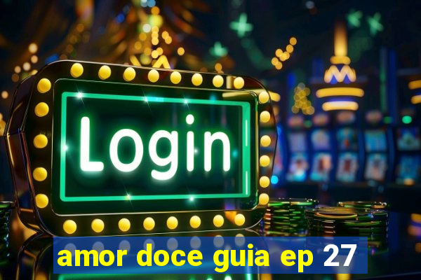 amor doce guia ep 27