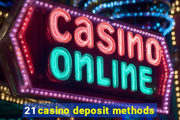 21 casino deposit methods