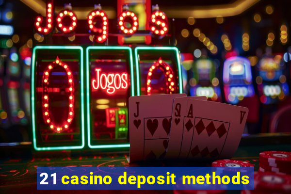 21 casino deposit methods