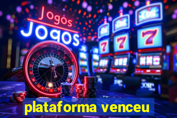 plataforma venceu