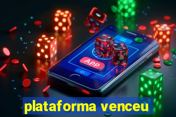 plataforma venceu