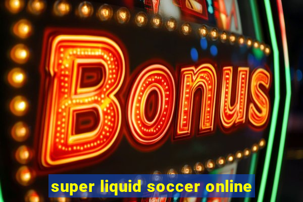 super liquid soccer online