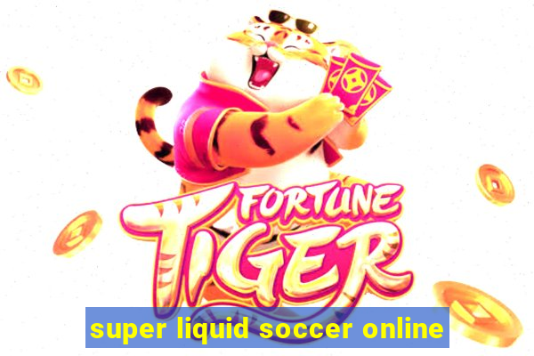 super liquid soccer online