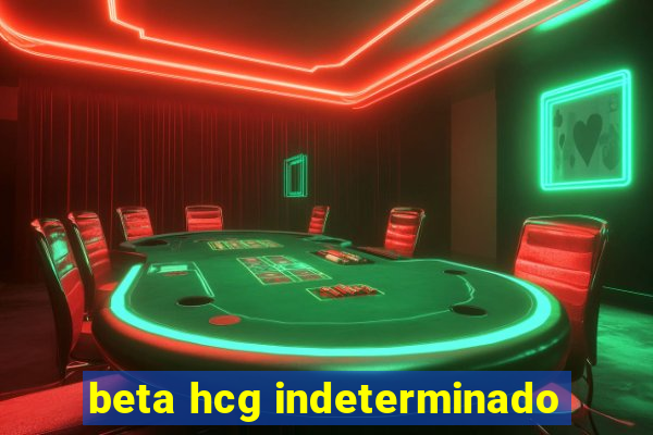 beta hcg indeterminado