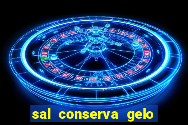 sal conserva gelo mais tempo