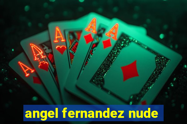 angel fernandez nude