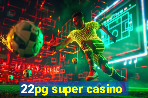 22pg super casino