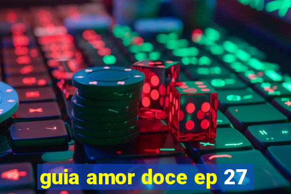 guia amor doce ep 27