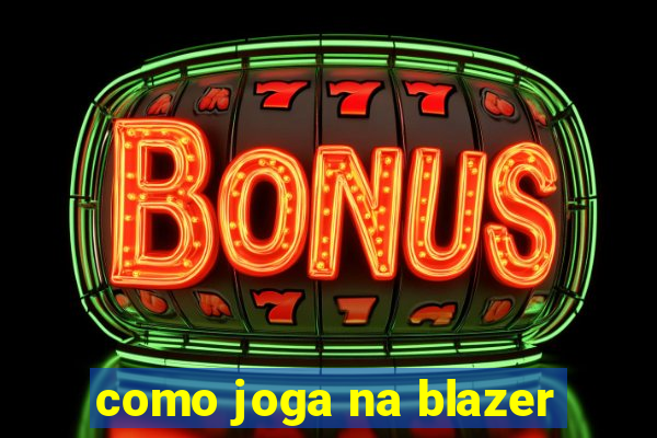 como joga na blazer