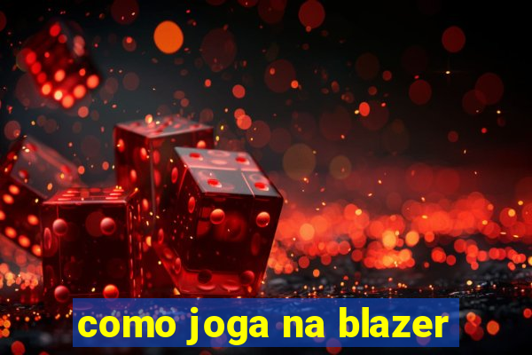 como joga na blazer