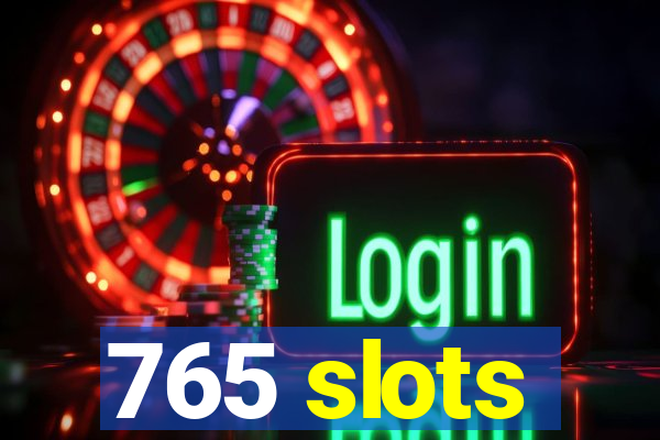 765 slots