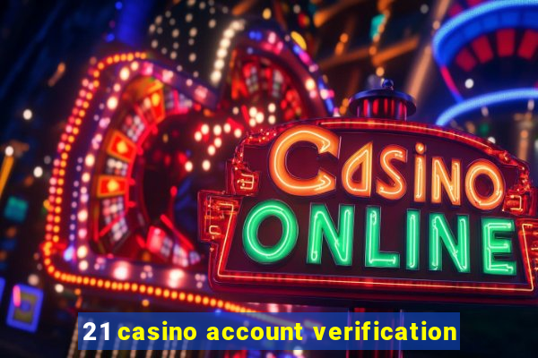 21 casino account verification