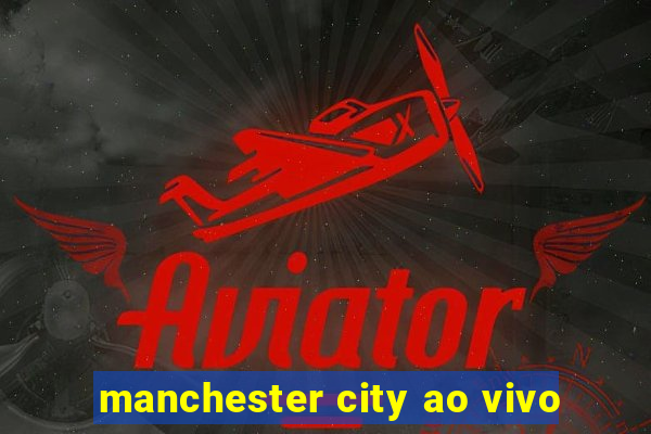 manchester city ao vivo