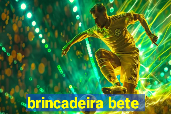 brincadeira bete