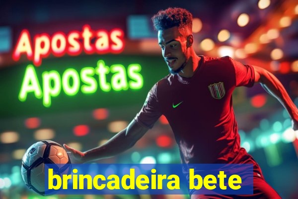 brincadeira bete