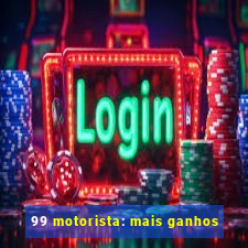 99 motorista: mais ganhos