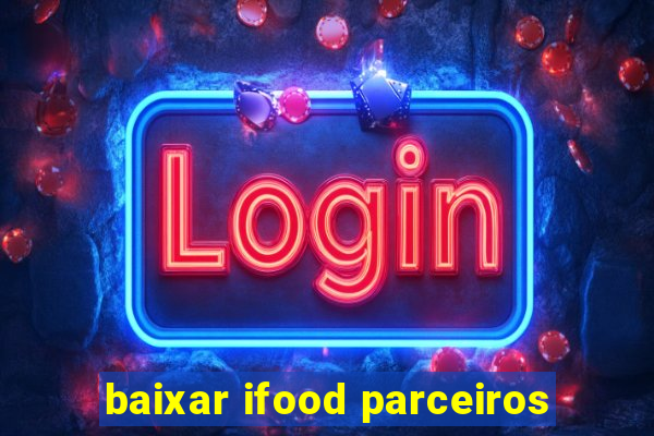 baixar ifood parceiros