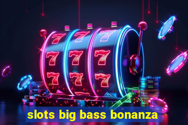 slots big bass bonanza