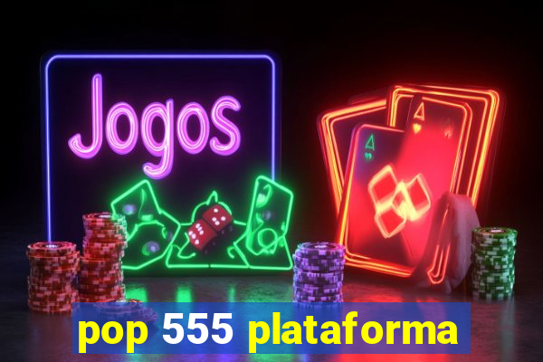 pop 555 plataforma