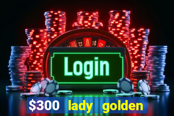 $300 lady golden casino no deposit bonus