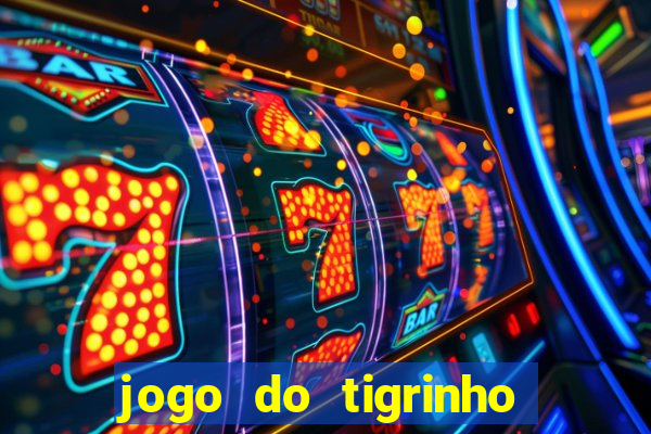 jogo do tigrinho que da dinheiro no cadastro