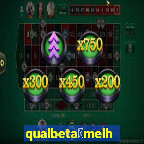 qualbeta茅melhor