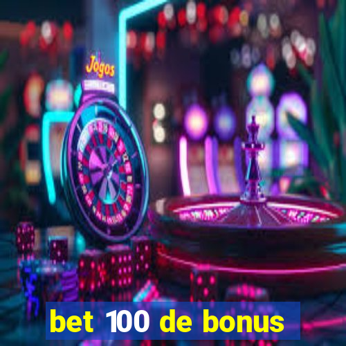 bet 100 de bonus