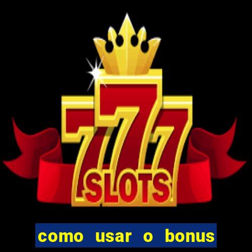 como usar o bonus no vai de bet