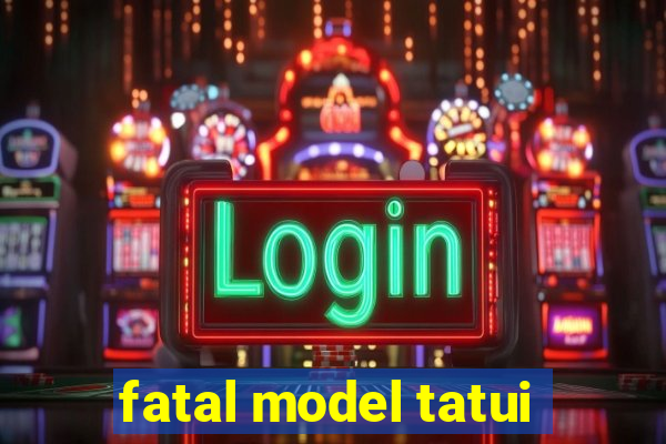 fatal model tatui