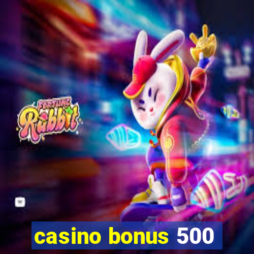 casino bonus 500