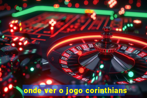 onde ver o jogo corinthians