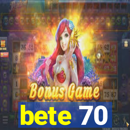 bete 70