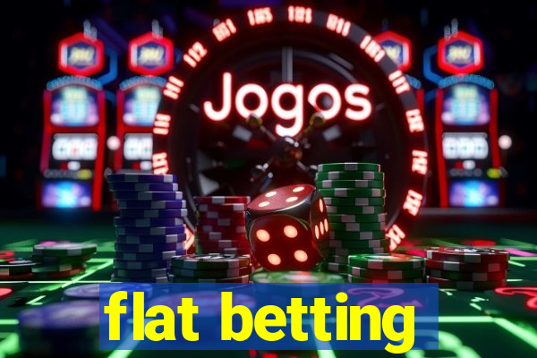 flat betting