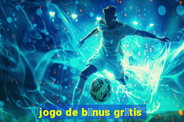 jogo de b么nus gr谩tis