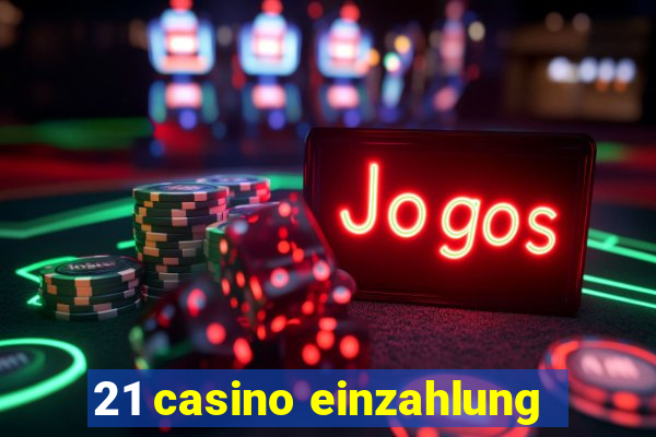 21 casino einzahlung