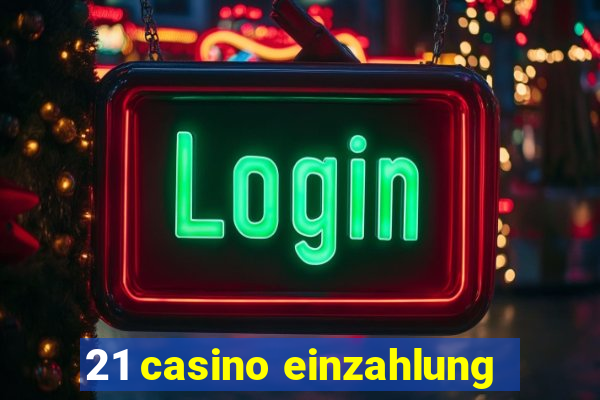 21 casino einzahlung