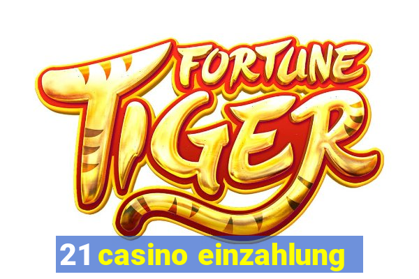 21 casino einzahlung