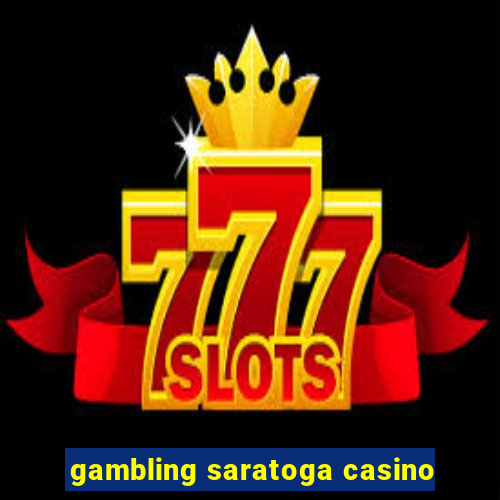 gambling saratoga casino