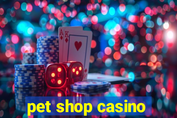 pet shop casino