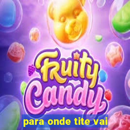 para onde tite vai