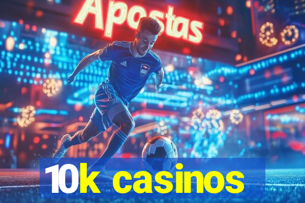 10k casinos