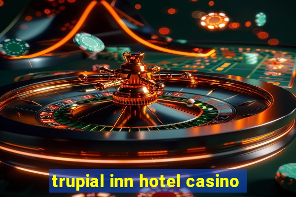 trupial inn hotel casino