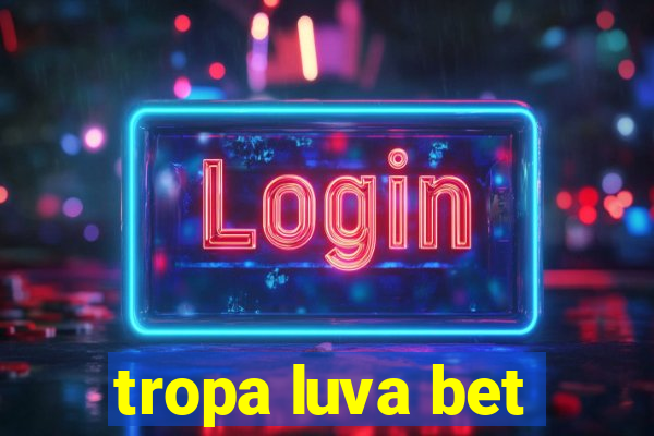 tropa luva bet