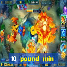 10 pound min deposit casino