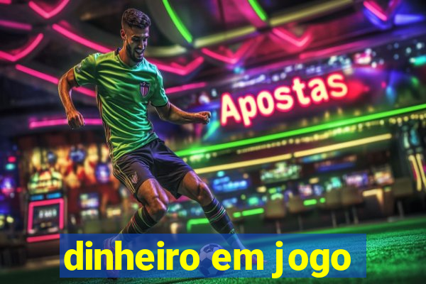 dinheiro em jogo