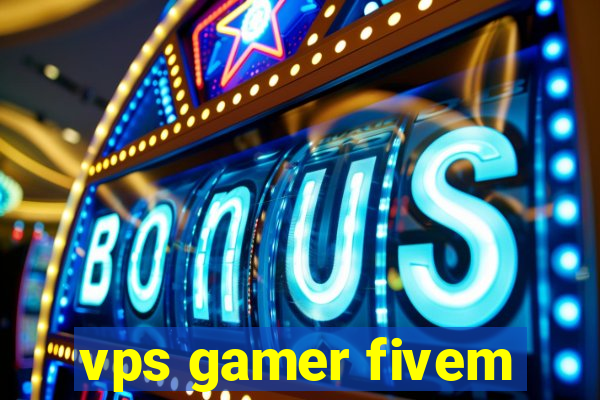 vps gamer fivem