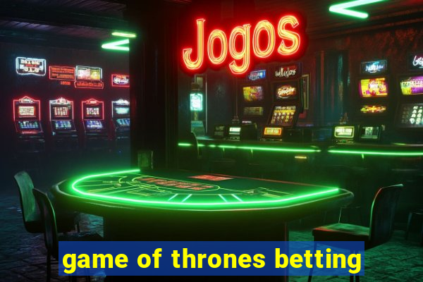 game of thrones betting